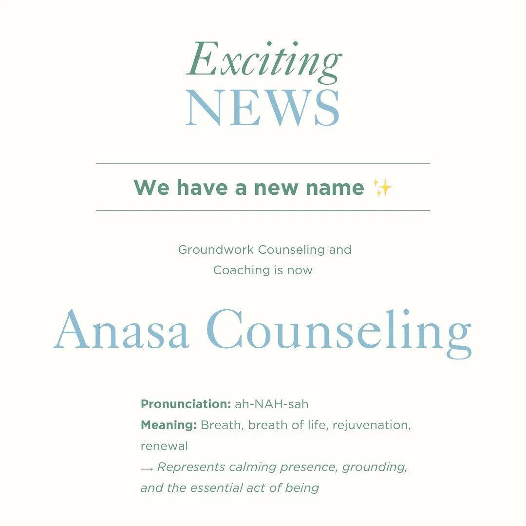 ✨ New Name, Same Heart ✨
We&rsquo;re excited to share that Groundwork Counseling &amp; Coaching is now Anasa Counseling.

Anasa (pronounced ah-NAH-sah) is a word that reflects breath, life, and renewal&mdash;a name that better captures our mission to