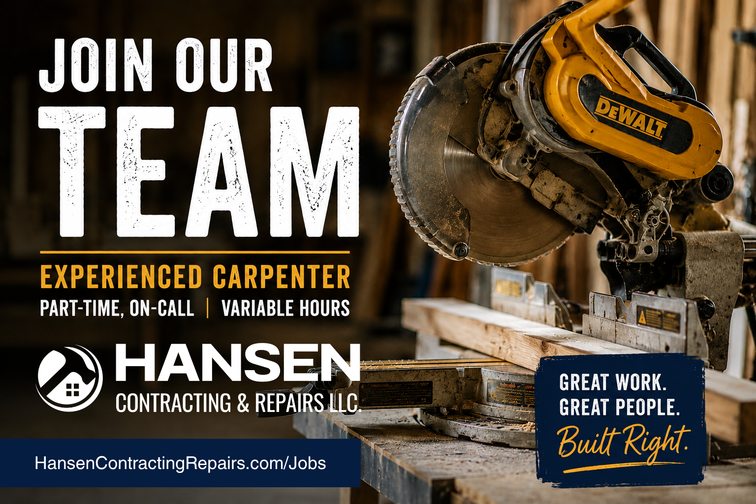 A carpentry advertisement with a background image of a yellow DEWALT circular saw on a wooden workbench. The ad reads 'Join Our Team' at the top, followed by 'Experienced Carpenter' in bold orange letters, and details of part-time, on-call, variable hours employment. The company's logo and name, Hansen Contracting & Repairs LLC, are displayed, along with the website HansenContractingRepairs.com/Jobs. The bottom right corner has a dark blue and orange slogan: 'Great Work. Great People. Built Right.'