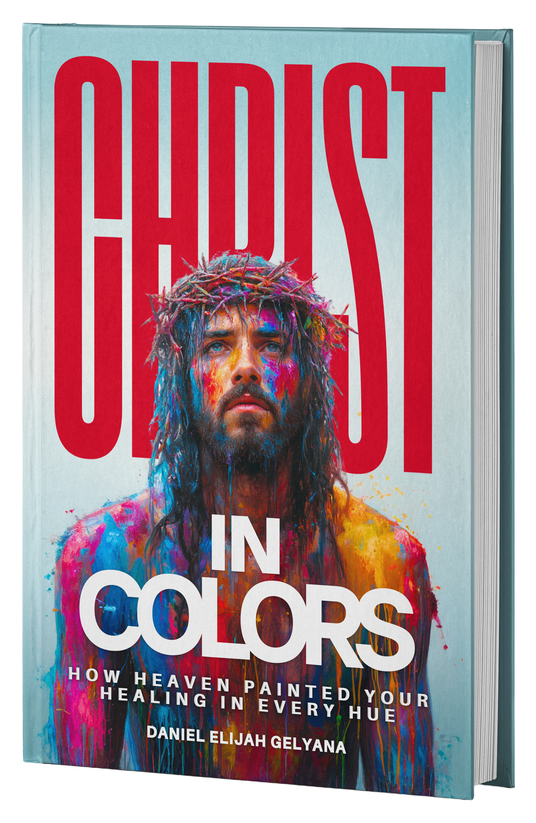 A book cover titled 'Christ in Colors' with a colorful painting of Jesus Christ wearing a crown of thorns on a light blue background. The subtitle reads 'How Heaven Painted Your Healing in Every Hue' by Daniel Elijah Gelyana.