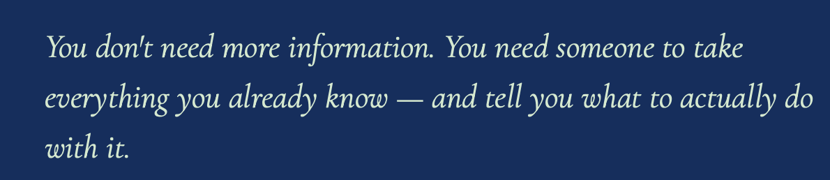 Quote on a blue background says, "You don't need more information. You need someone to take everything you already know — and tell you what to actually do with it."