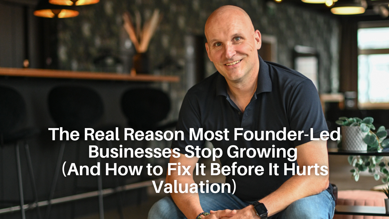 The Real Reason Most Founder-Led Businesses Stop Growing (And How to Fix It Before It Hurts Valuation)