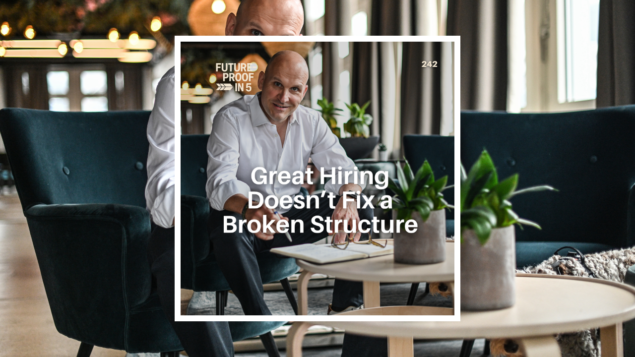 242 - Great Hiring Doesn’t Fix a Broken Structure