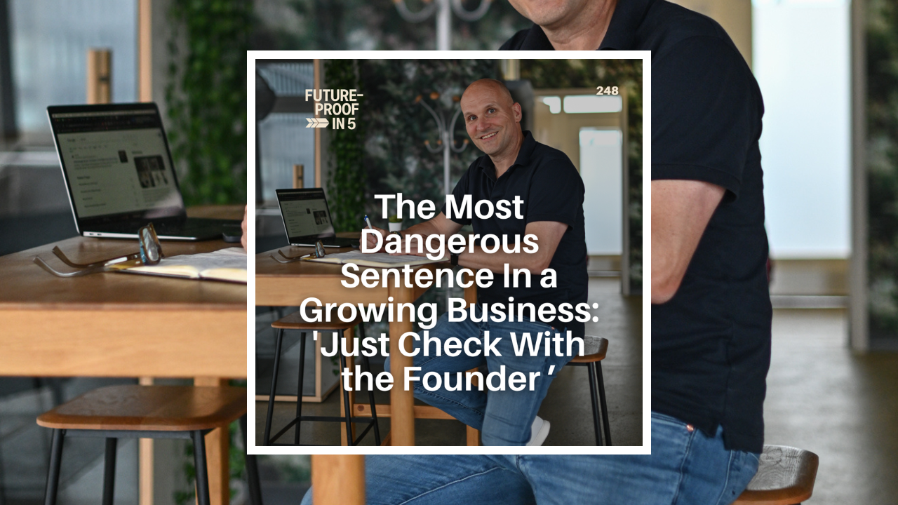 248 -The Most Dangerous Sentence In a Growing Business: 'Just Check With the Founder.'