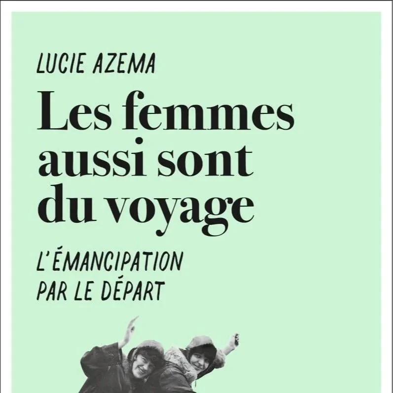 “Les femmes aussi sont du voyage” de Lucie Azema