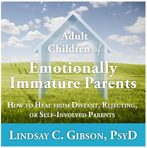 Adult Children of Emotionally Immature Parents: How to Heal from Distant, Rejecting, or Self-Involved Parents