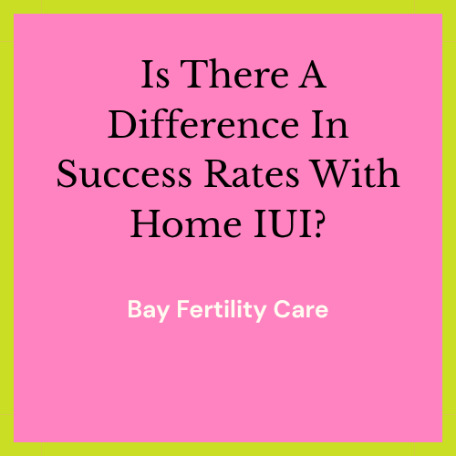 Is There A Difference In Success Rates With Home IUI ?