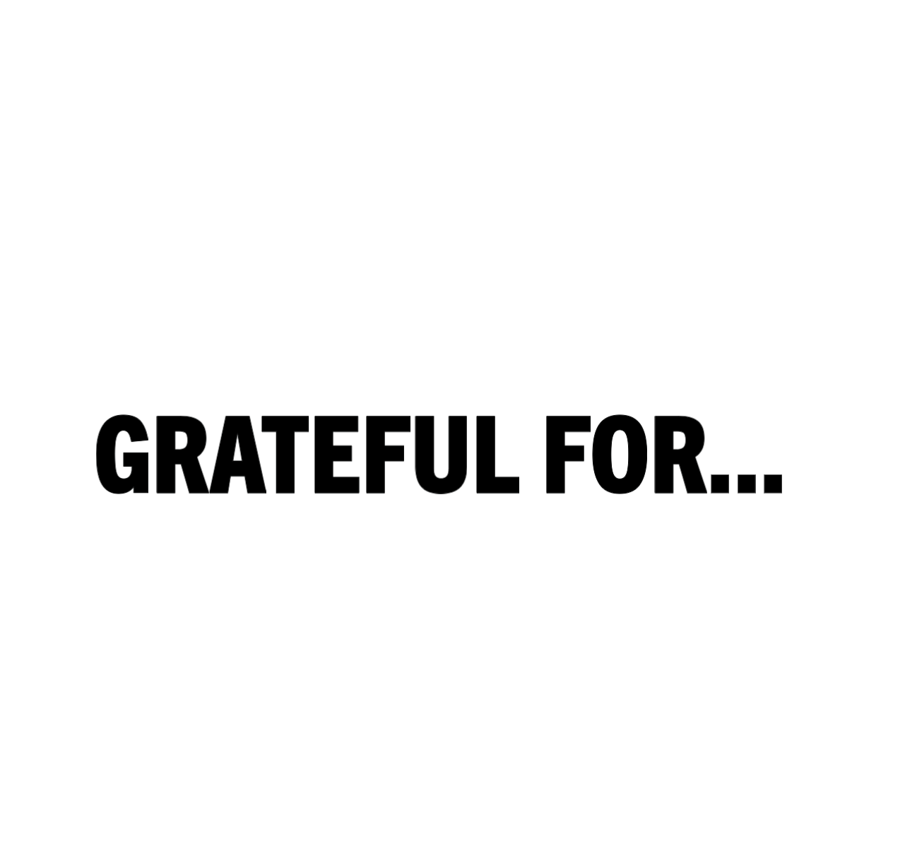 GRATEFUL FOR...