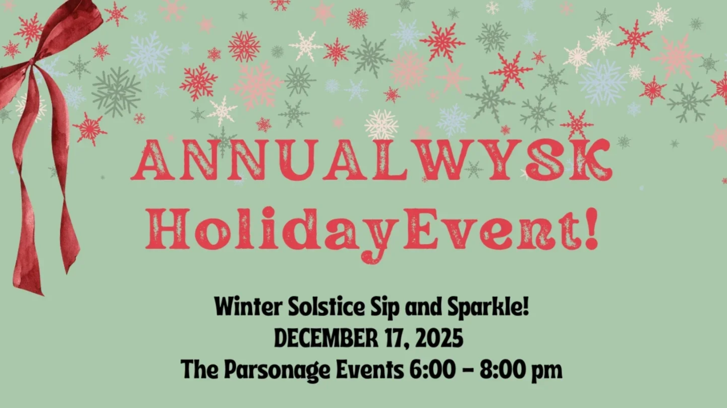 Invitation flyer for the Annual WYSK Holiday Event with snowflake decorations, red ribbon, and event details stating it’s a winter solstice sip and sparkle event on December 17, 2025, from 6:00 to 8:00 pm at The Parsonage.