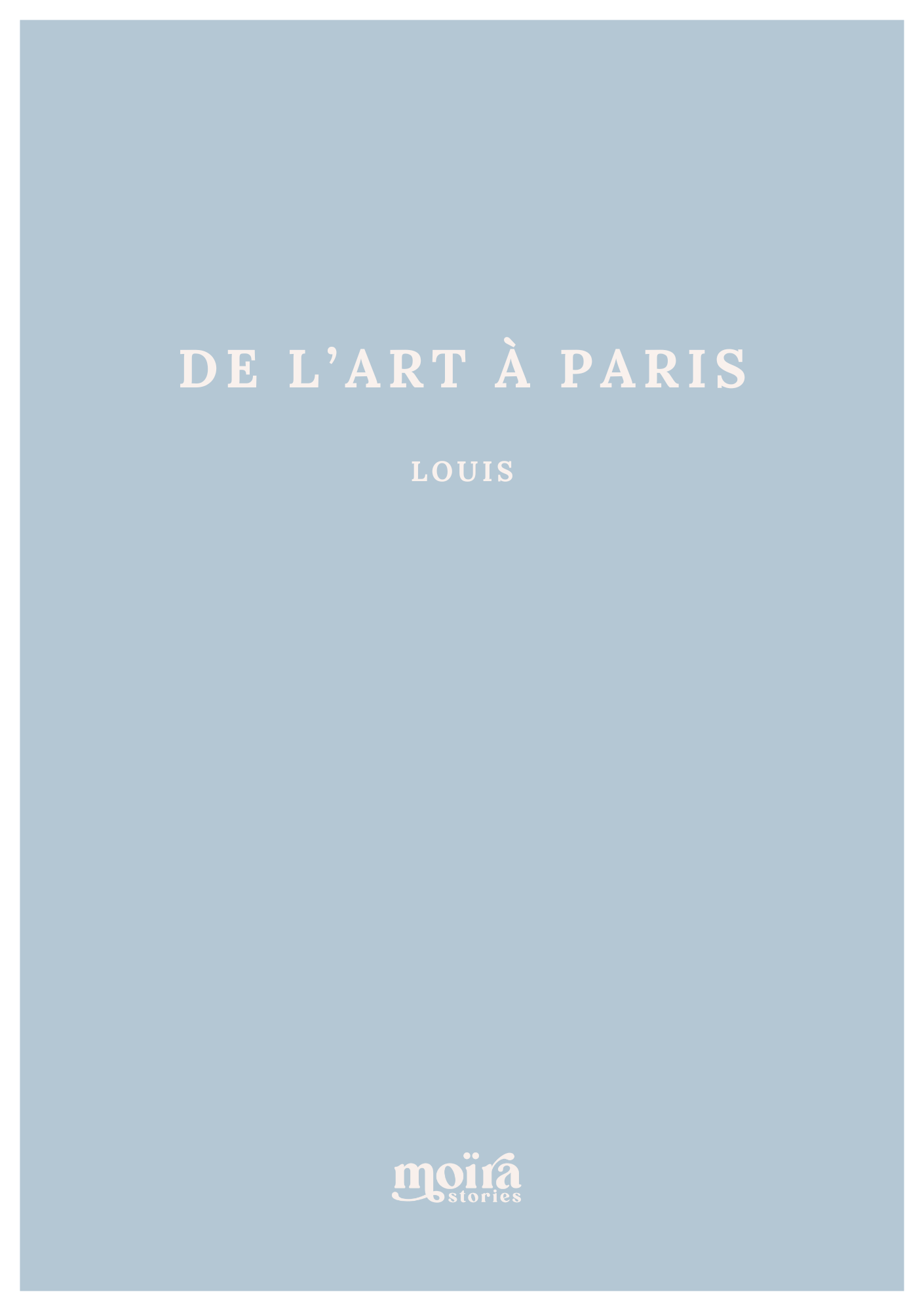 Couverture d'un livre intitulé 'De l'art à Paris' par Louis, publié par Moïa Stories, avec un fond bleu clair.