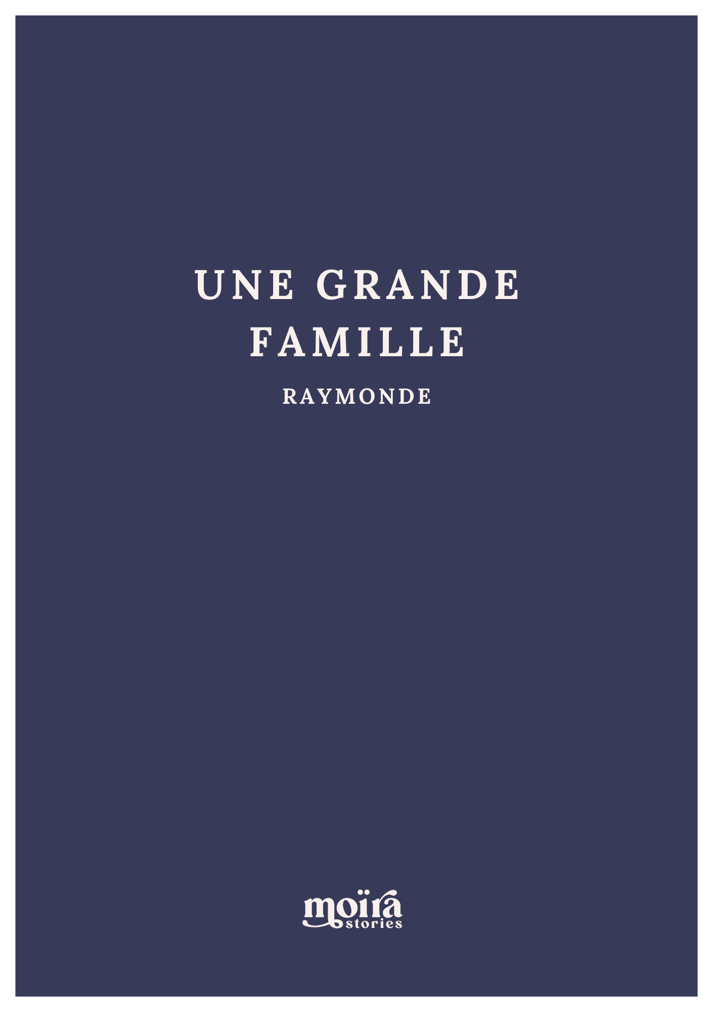 Couverture d'un livre intitulé 'Une grande famille' de Raymonde, publié par Moïa Stories, avec un fond bleu foncé.