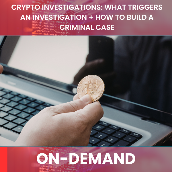 Crypto Investigations: What Triggers an Investigation + How to Build a Criminal Case