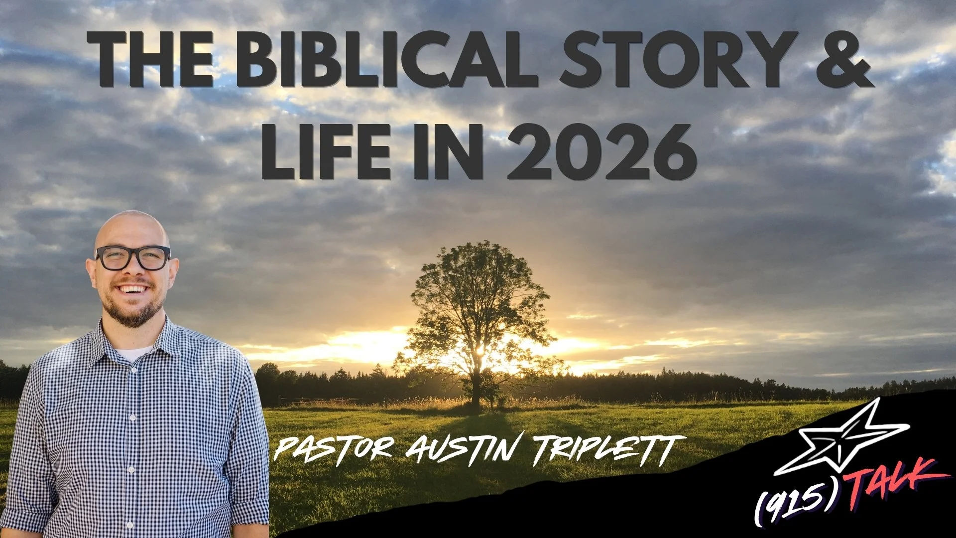 (915) TALK | The Biblical Story and Life in 2026: Pastor Austin Triplett