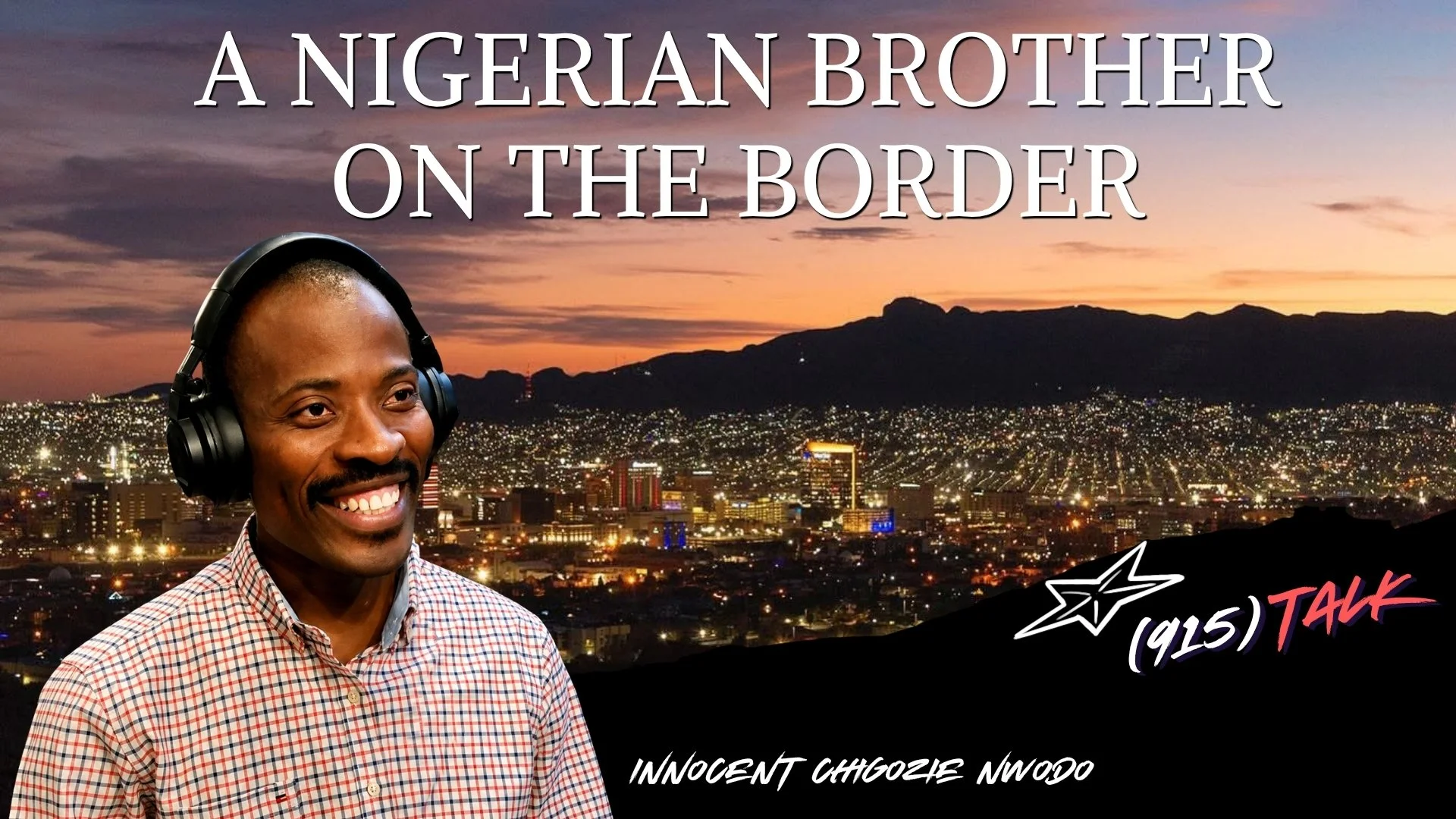 (915) TALK | A Nigerian Brother on the Border: Innocent Chigozie Nwodo