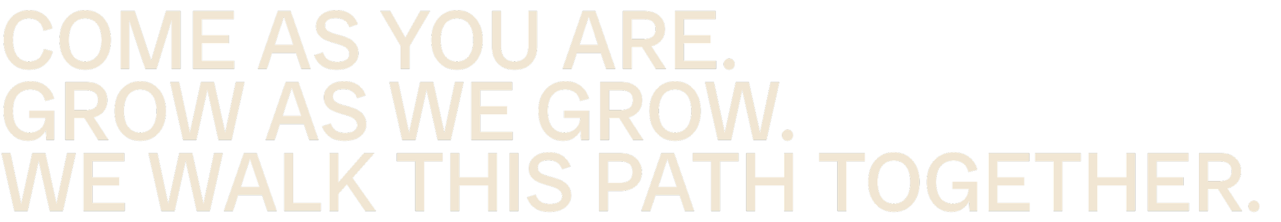 Inspirational quote in large text that says, "Come as you are. Grow as we grow. We walk this path together."