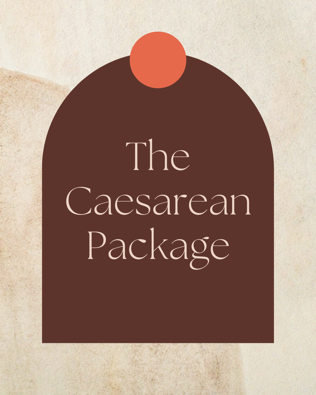 Design with brown arch-shaped background and orange circle at the top, featuring the text 'The Caesarean Package'.