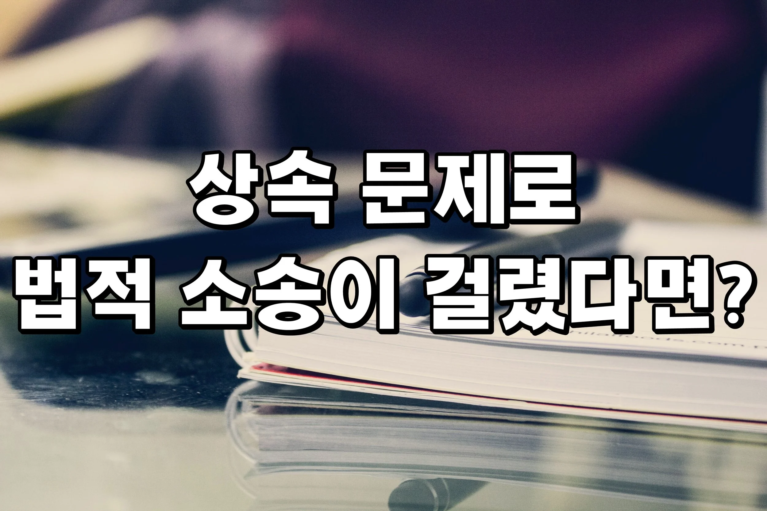 상속 문제로 법적 소송이 걸렸다면?