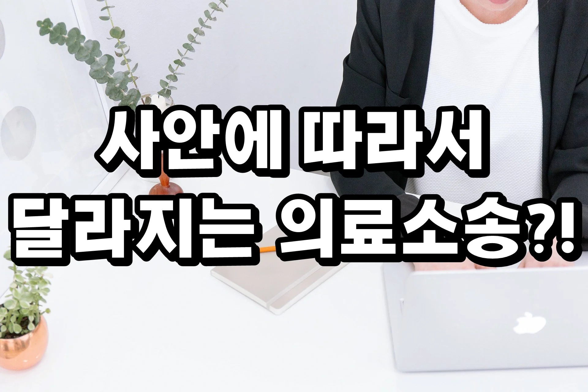 사안에 따라서 달라지는 의료소송?!