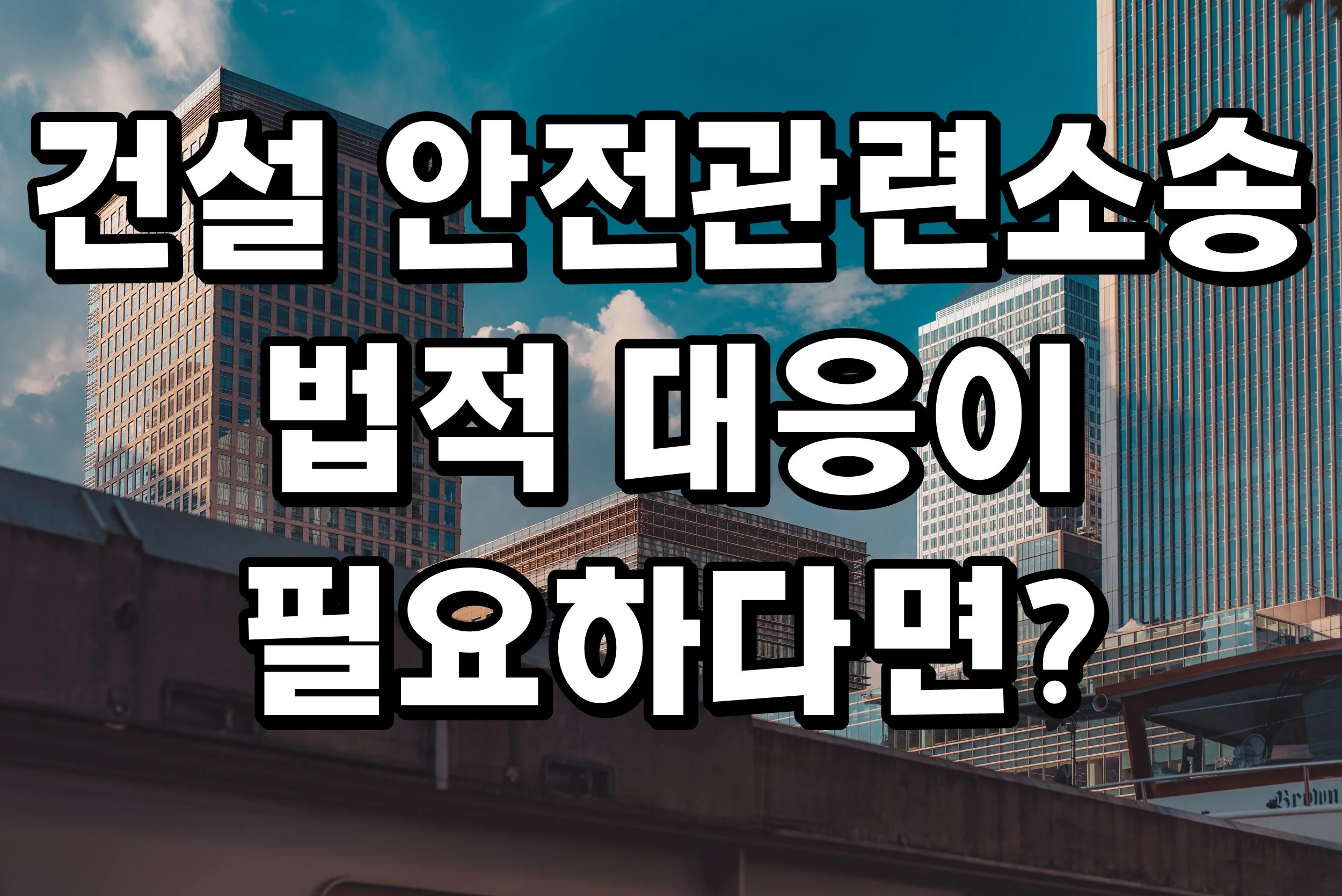 건설 안전관련소송 법적 대응이 필요하다면?