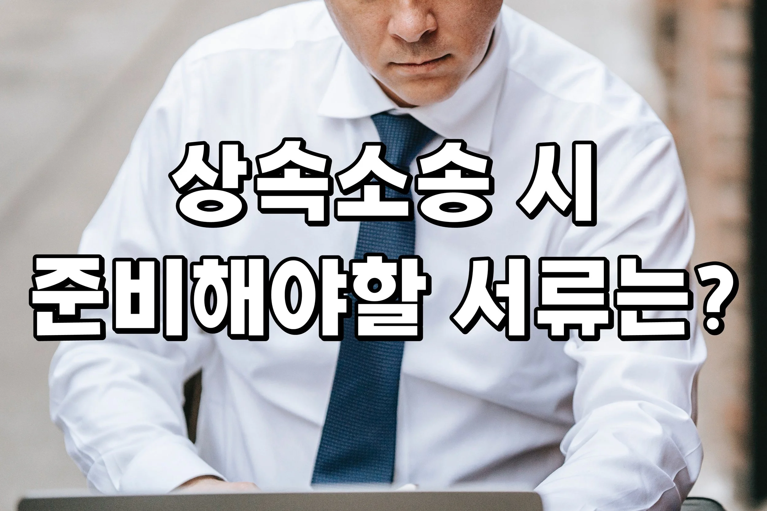 상속소송 시 준비해야할 서류는?