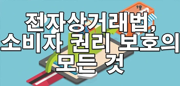 온라인 거래 소비자 보호법: 청약철회권부터 불공정 거래까지