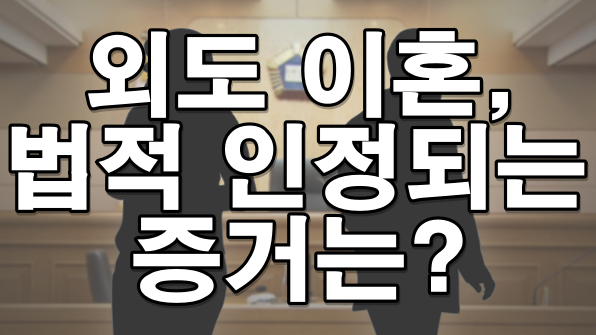 외도 이혼, 법원에서 인정하는 증거 수집 방법은?
