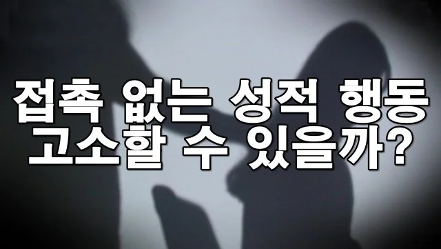 신체 접촉 없는 성적 행동, 법적 고소 가능할까? 
