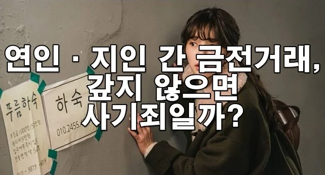 연인·지인 간 금전거래, 갚지 않으면 사기죄일까? 법적 대응 방법 총정리