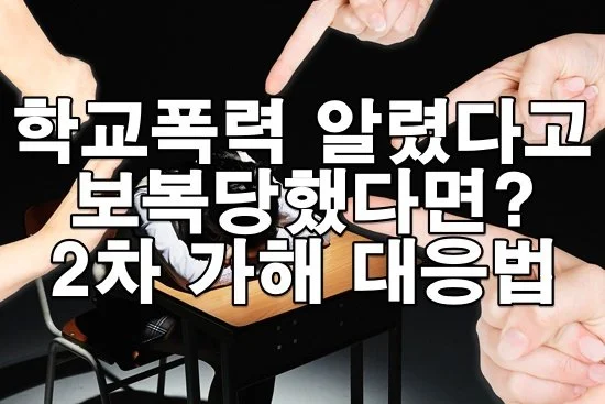 학교폭력 알렸다고 보복당했다면? 2차 가해 대응법 총정리