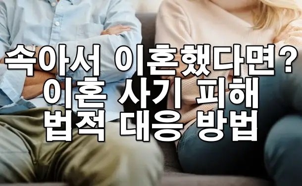“이혼까지 했는데 사기였다고요?” 이혼 사기, 법적으로 이렇게 대응하세요