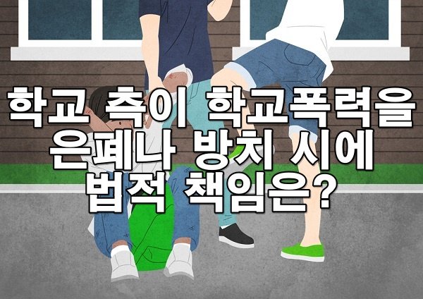학교폭력 은폐 시 학교가 지는 법적 책임과 대응 방안