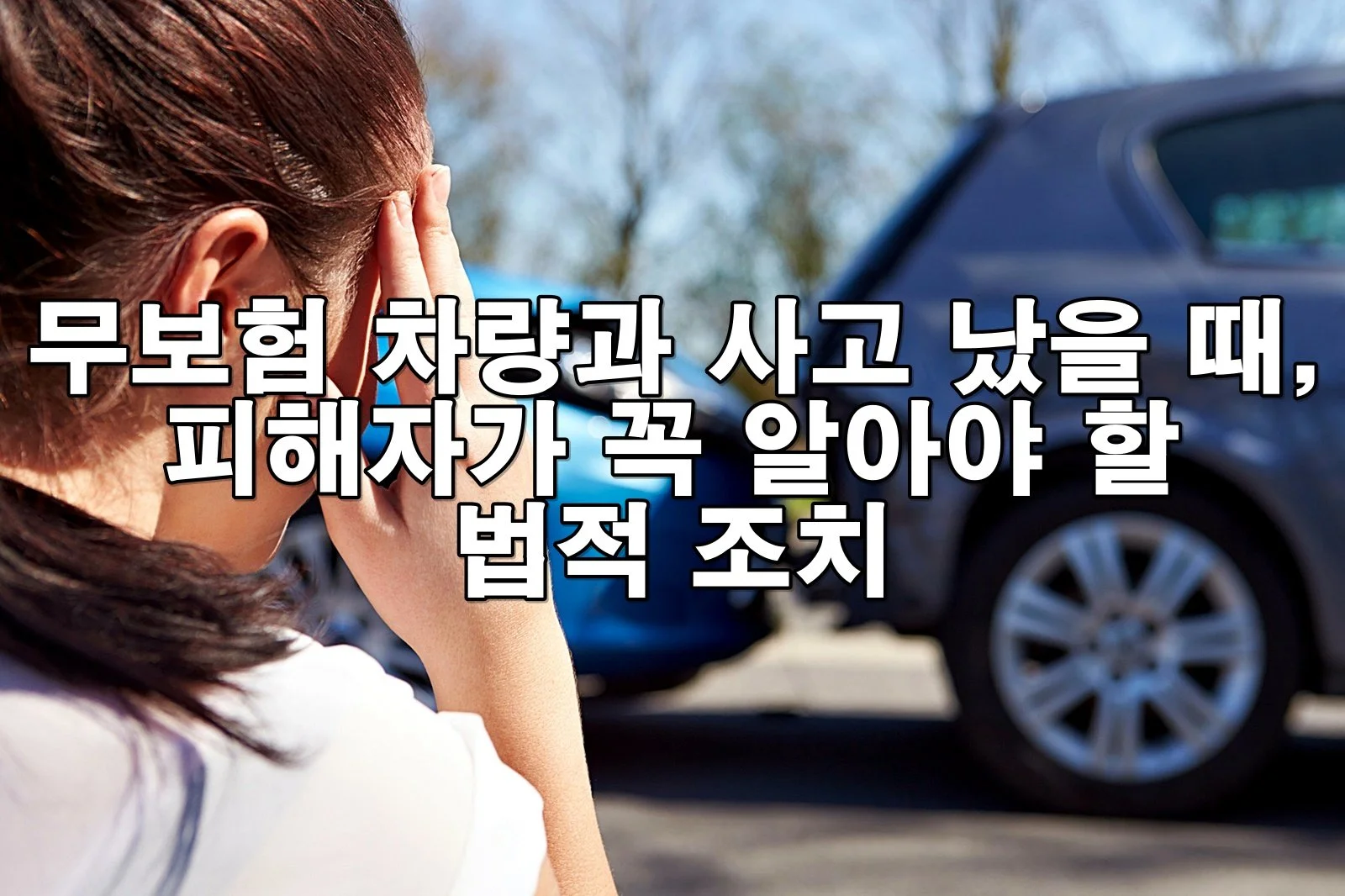 무보험 차량과 사고 났을 때, 피해자가 꼭 알아야 할 법적 조치