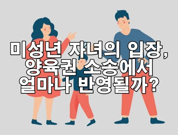 미성년 자녀의 입장, 양육권 소송에서 얼마나 반영될까?