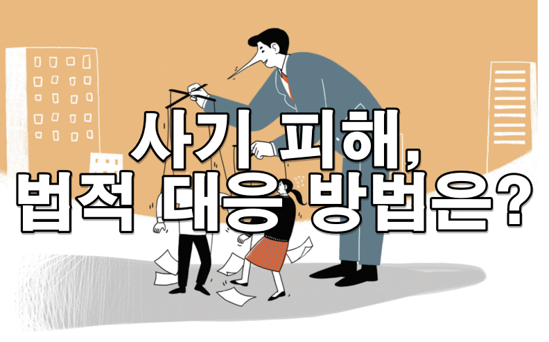 사기죄 당했을 때 형사처벌과 민사 손해배상, 이렇게 준비하세요