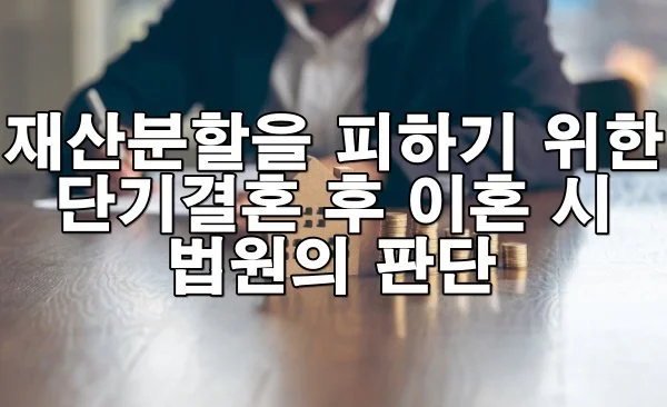 재산분할을 피하기 위한 단기결혼 후 이혼, 법원의 판단은?