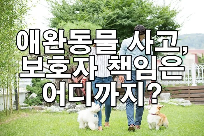 애완동물 사고, 보호자 책임 어디까지일까? 법적 책임과 대응 방법 총정리