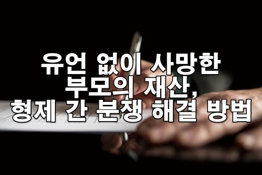 부모님 유언 없이 돌아가셨다면? 형제 간 상속 분쟁 해결법