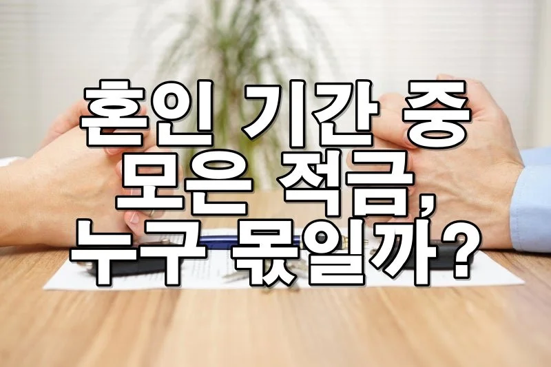 혼인 기간 중 모은 적금, 누구 몫일까?