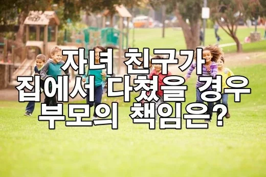 자녀 친구가 집에서 다쳤을 경우 부모에게 책임이 있을까?