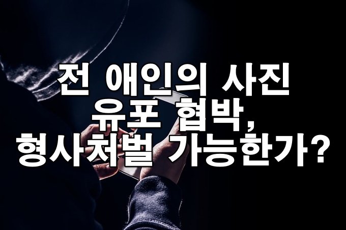 전 애인의 과거 사진 유포 협박, 형사처벌 가능한가?