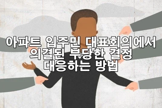 아파트 입주민 대표회의에서 의결된 부당한 결정 대응법