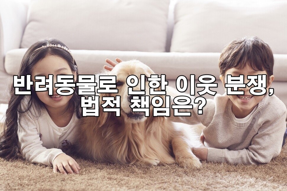 반려동물로 인한 이웃 분쟁, 법적 책임은?