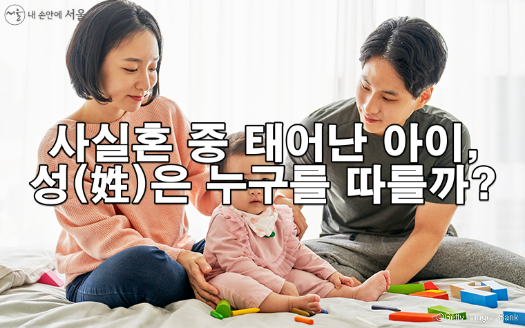 사실혼 중 태어난 아이의 성(姓)은 누구를 따를까?