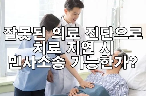 잘못된 의료 진단으로 치료 지연 시 민사소송 가능한가?
