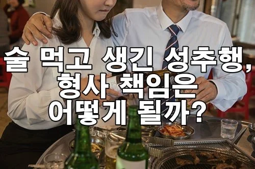 술에 취해 일어난 성추행, 형사 책임은 어떻게 될까?