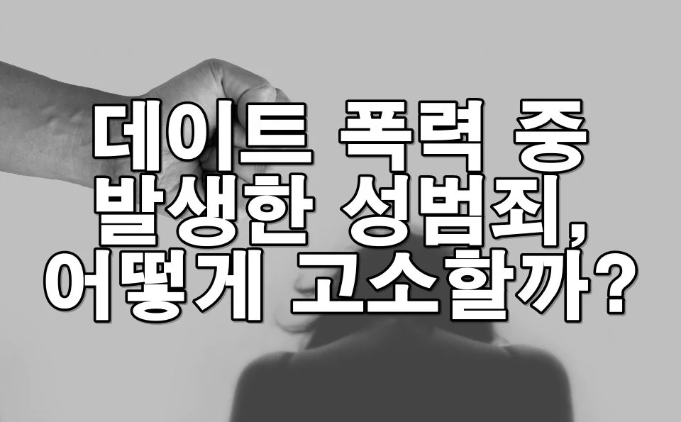 데이트 폭력 중 발생한 성범죄, 어떻게 고소할까?