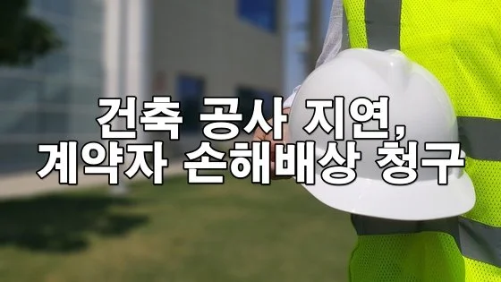 건축 공사 지연에 따른 계약자 손해배상 청구