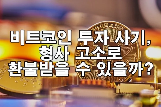 비트코인 투자 사기, 형사 고소로 환불받을 수 있을까?
