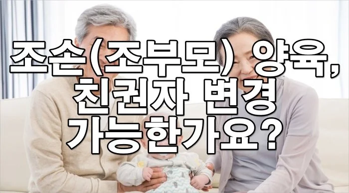 조손(조부모) 양육, 친권자 변경 가능한가요?