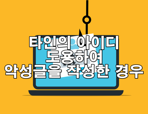 타인의 아이디를 도용해 악성글을 작성한 경우