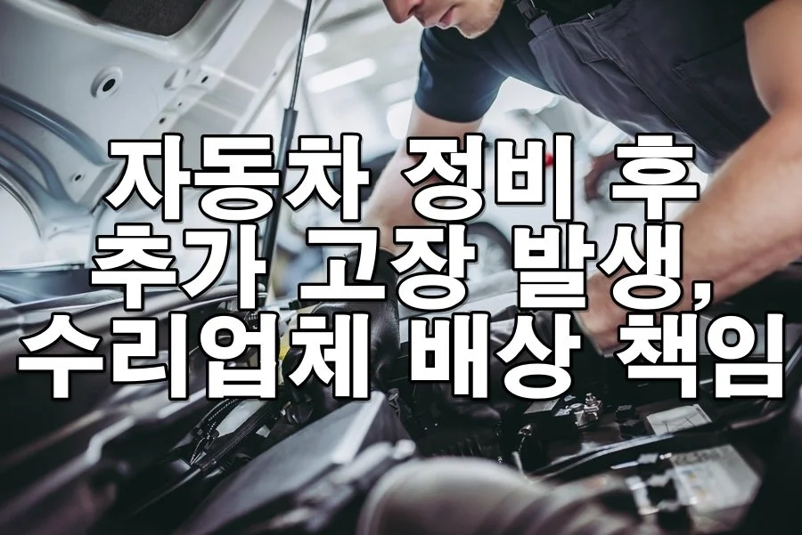 자동차 정비 후 추가 고장 발생, 수리업체 배상 책임